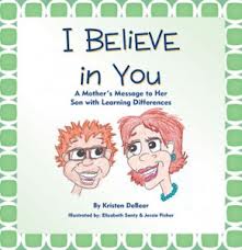 I Believe in You: A Mother’s Message to Her Son with Learning Differences -by Kristen Debeer