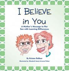 I Believe in You: A Mother’s Message to Her Son with Learning Differences -by Kristen Debeer I Believe in You: A Mother’s Message to Her Son with Learning Differences -by Kristen Debeer