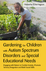 Gardening for Children with Autism Spectrum Disorders and Special Educational Needs – Engaging with Nature to Combat Anxiety, Promote Sensory Integration and Build Social Skills