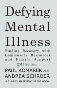 Defying Mental Illness 2013 Edition: Finding Recovery with Community Resources and Family Support By Paul Komarek and Andrea Schroer