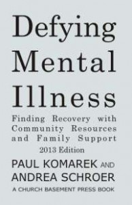 Defying Mental Illness 2013 Edition: Finding Recovery with Community Resources and Family Support By Paul Komarek and Andrea Schroer