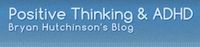 Positive Thinking ADHD – Bryan Hutchinson’s Blog.