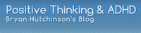 Positive Thinking   ADHD – Bryan Hutchinson’s Blog.