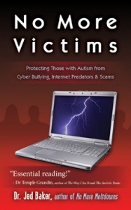 No More Victims: Protecting Those with Autism from Cyber Bullying, Internet Predators and Scams  -by Dr. Jed Baker