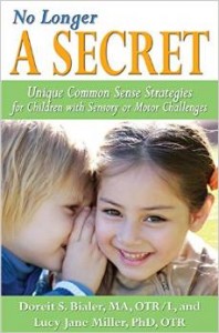 No Longer A SECRET: Unique Common Sense Strategies for Children with Sensory or Motor Challenges  -by Doreit S. Bialer, MA, OTR/L and Lucy Jane Miller, PhD, OTR
