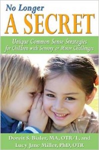 No Longer A SECRET: Unique Common Sense Strategies for Children with Sensory or Motor Challenges -by Doreit S. Bialer, MA, OTR/L and Lucy Jane Miller, PhD, OTR