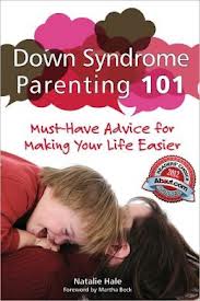 Down Syndrome Parenting 101: Must-Have Advice for Making Your Life Easier by Natalie Hale
