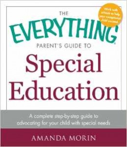 The Everything® Parent’s Guide to Special Education: A Complete Step-by-Step Guide to Advocating for Your Child with Special Needs -By Amanda Morin