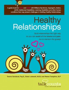 Healthy Relationships: A Workbook for Teens and Adults with Asperger’s, Autism, ADHD, Intellectual Disabilities, Learning Disabilities by Diana Loiewski, Tarane Sondoozi, and Renee Tompkins