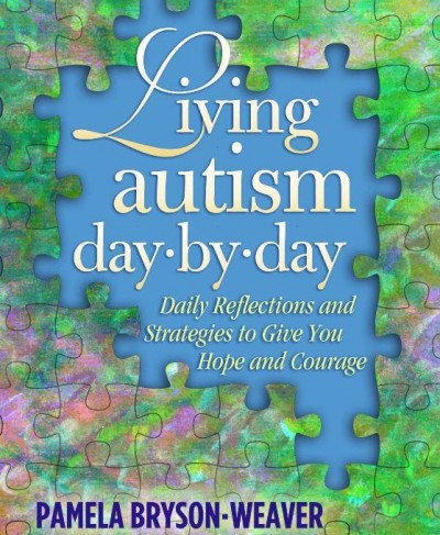 Living Autism Day-by-Day: Daily Reflections and Strategies to Give You Hope and Courage -by Pamela Bryson-Weaver
