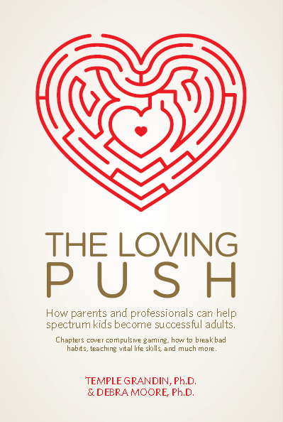The Loving Push: How Parents and Professionals Can Help Spectrum Kids Become Successful Adults by Debra Moore, Ph.D. and Temple Grandin, Ph.D.