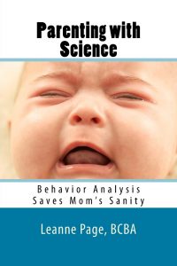 Parenting with Science: Behavior Analysis Saves Mom’s Sanity By Leanne Page, MEd, BCBA