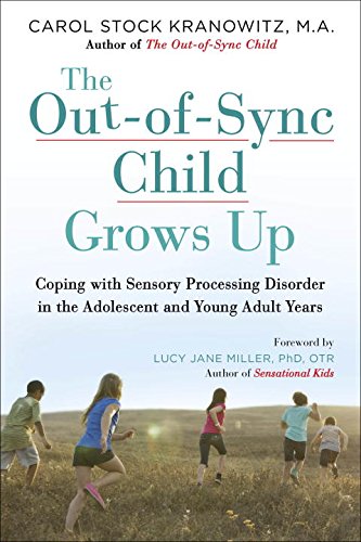 The Out-of-Sync Child Grows Up: Coping with Sensory Processing Disorder in the Adolescent and Young Adult Years By Carol Stock Kranowitz, MA