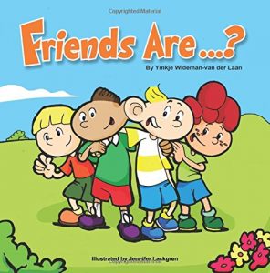 Friends Are…? By: Ymkje Wideman-van der Laan and illustrated by Jennifer Lackgren