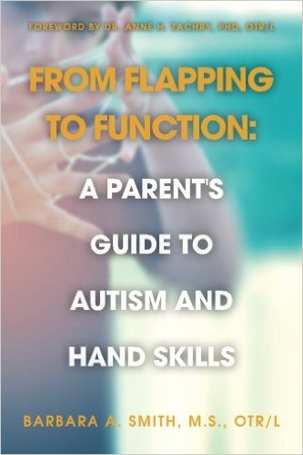 From Flapping to Function: A Parent’s Guide to Autism and Hand Skills By:Barbara A. Smith, MS, OTR/L.