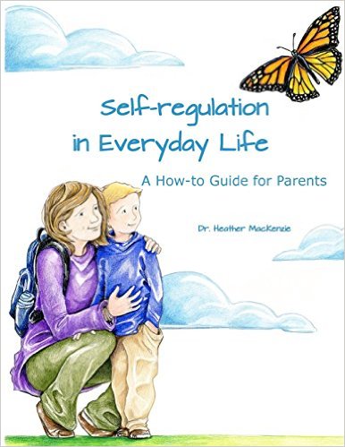 Self-regulation in Everyday Life: A How-to Guide for Parents By: Heather MacKenzie, Ph.D.
