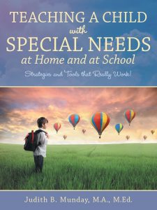Teaching a Child with Special Needs at Home and at School: Strategies and Tools that Really Work! by Judith B. Munday, M.A., M.Ed.