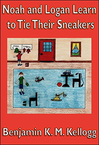 Noah and Logan Learn to Tie Their Sneakers -Written by Benjamin K.M. Kellogg and illustrated by Theresa L. Kellogg 