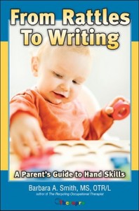 From Rattles to Writing: Parent’s Guide to Hand Skills --by Barbara A. Smith, OTR/L 