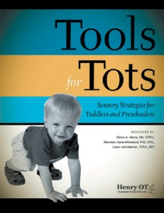 Tools for Tots: Sensory Strategies for Toddlers and Preschoolers --by Diana A. Henry, MS, OTR/L, Maureen Kane-Wineland, Ph.D., OT/L, and Susan Swindeman, OTR/L