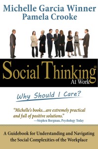 Social Thinking at Work: Why Should I Care? A Guidebook for Understanding and Navigating the Social Complexities of the Workplace by Michelle Garcia Winner, MA, CCC-SLP,  and Pamela Crooke Ph.D., CCC-SLP