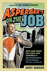 Asperger’s on the Job: Must-Have Advice for People with Asperger’s or High Functioning Autism and their Employers, Educators, and Advocates