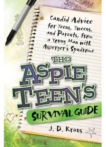 The Aspie Teen’s Survival Guide: Candid Advice for Teens, Tweens, and Parents, from a Young Man with Asperger’s Syndrome -by J. D. Kraus,