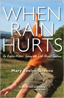 When Rain Hurts: An Adoptive Mother's Journey with Fetal Alcohol Syndrome 