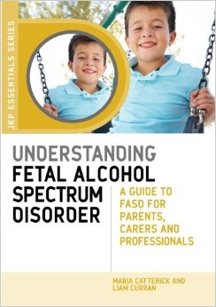 Understanding Fetal Alcohol Spectrum Disorder: A Guide to Fasd for Parents, Carers and Professionals (Jkp Essentials)
