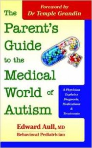 The Parent’s Guide to the Medical World of Autism:  A Physician Explains Diagnosis, Medications and Treatments  -by Edward Aull, MD