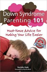 Down Syndrome Parenting 101: Must-Have Advice for Making Your Life Easier  by Natalie Hale