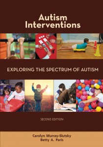 Autism Interventions – Exploring the Spectrum of Autism, 2nd Edition  By Carolyn Murray-Slutsky, MS OTR, C/NDT, and Betty Paris, PT, M. Ed, C/NDT