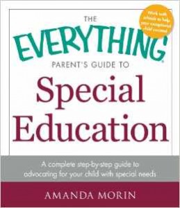 The Everything® Parent’s Guide to Special Education: A Complete Step-by-Step Guide to Advocating for Your Child with Special Needs  -By Amanda Morin 