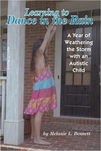 Learning To Dance In The Rain: A Year of Weathering the Storm with an Autistic Child By Melanie L. Bennett